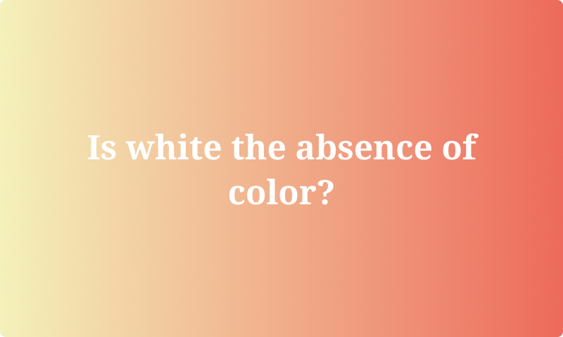 Is white the absence of color?