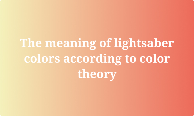 The meaning of lightsaber colors according to color theory